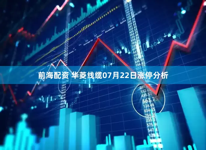 前海配资 华菱线缆07月22日涨停分析