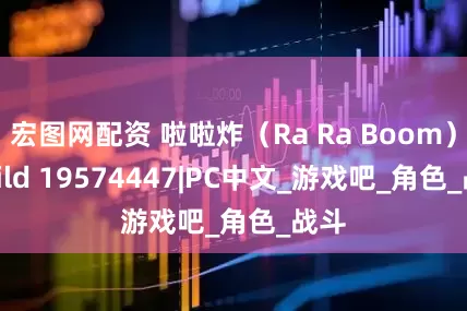 宏图网配资 啦啦炸（Ra Ra Boom）|Build 19574447|PC中文_游戏吧_角色_战斗